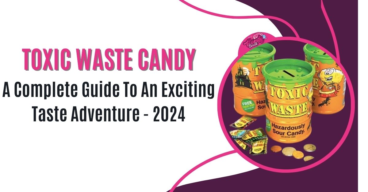 Toxic Waste Candy A Complete Guide To An Exciting Taste Adventure